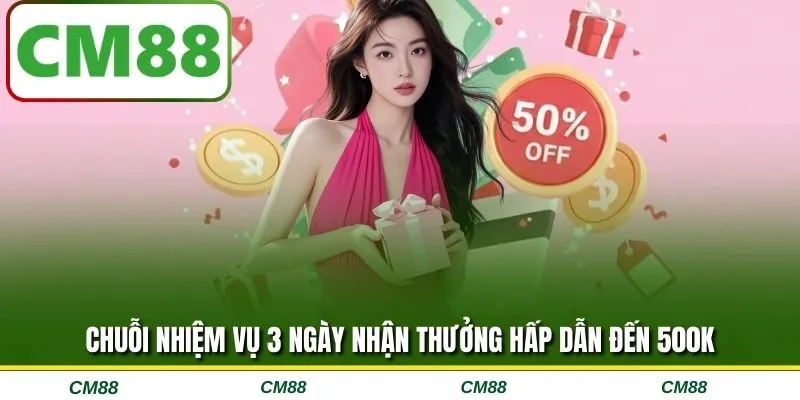 Chuỗi nhiệm vụ 3 ngày nhận thưởng hấp dẫn đến 500K